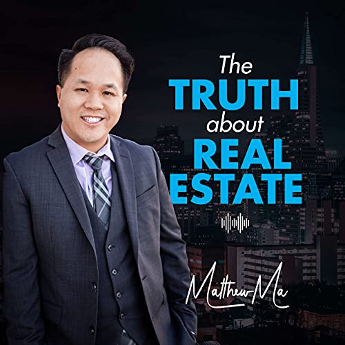 The Truth About Real Estate Podcast with Matthew Ma
