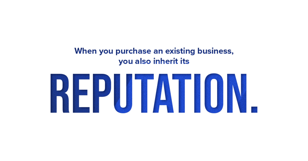 When you purchase an existing business, you also inherit its reputation.