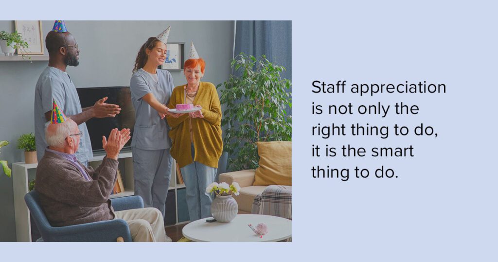 Staff appreciation is not only the right thing to do, it is the smart thing to do.