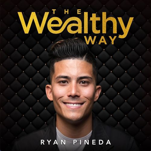 The Wealthy Way Podcast with Ryan Pineda