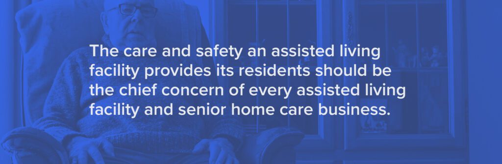 The care and safety an assisted living facility provides its residents should be the chief concern of every assisted living facility and senior home care business. 